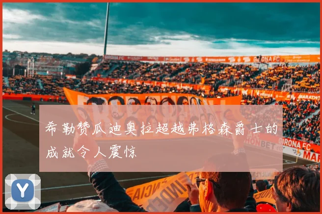 希勒赞瓜迪奥拉超越弗格森爵士的成就令人震惊