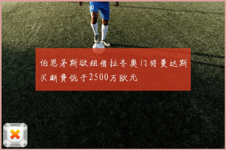 伯恩茅斯欲租借拉齐奥门将曼达斯买断费低于2500万欧元